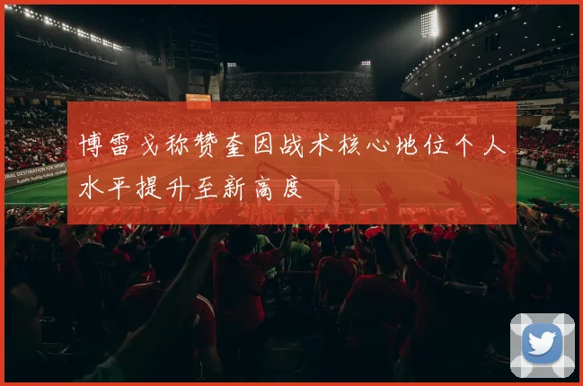 博雷戈称赞奎因战术核心地位个人水平提升至新高度