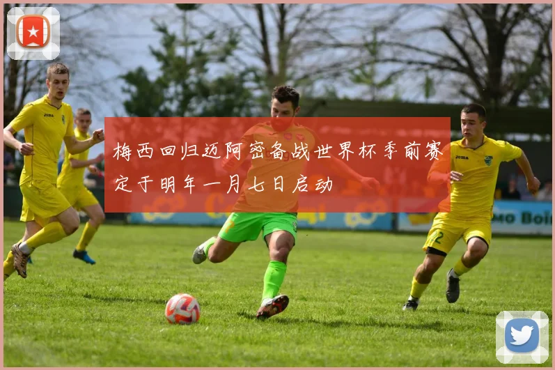 梅西回归迈阿密备战世界杯季前赛定于明年一月七日启动