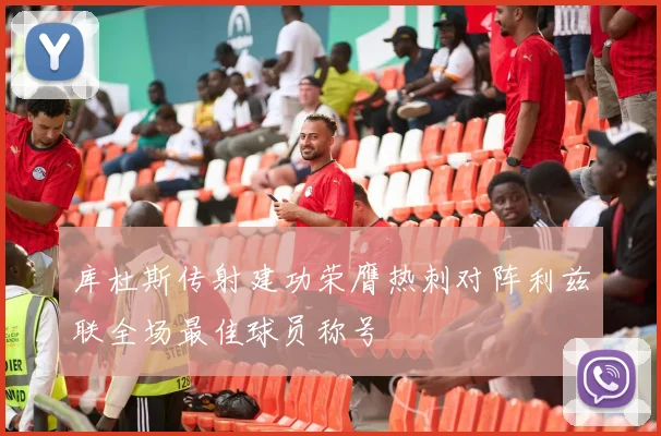 库杜斯传射建功荣膺热刺对阵利兹联全场最佳球员称号